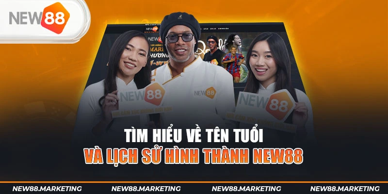 New88 29 Tìm hiểu về tên tuổi và lịch sử hình thành New88